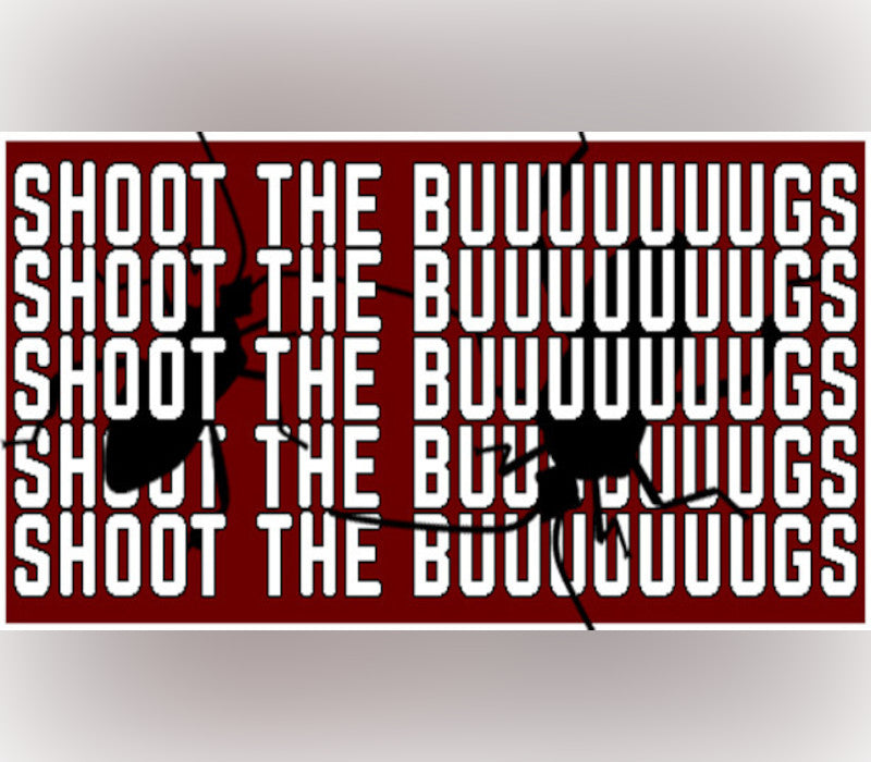 SHOOT THE BUUUUUUUGS