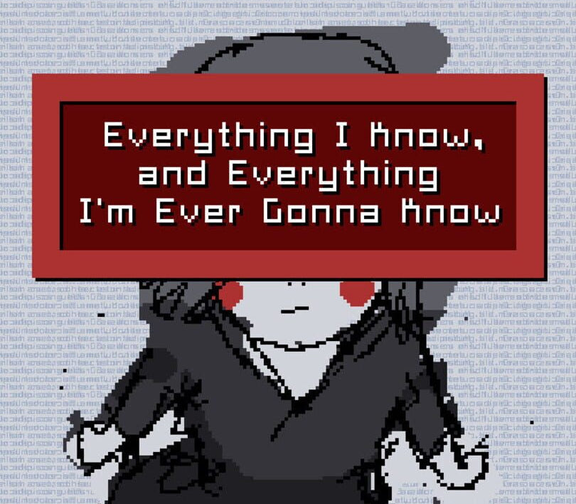 Everything I Know, and Everything I'm Ever Gonna Know