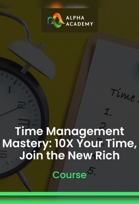 Time Management Mastery: 10X Your Time, Join the New Rich - Alpha Academy Key - GLOBAL